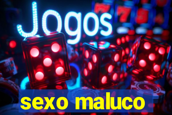 sexo maluco